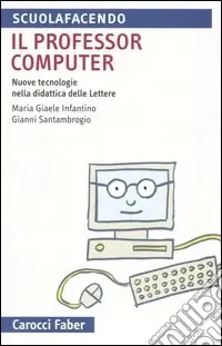 Il professor computer. Nuove tecnologie nella didattica delle Lettere Offerta Del Giorno
