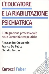 L‘educatore e la riabilitazione psichiatrica. L‘integrazione professionale nelle comunità terapeutiche Prezzo Conveniente