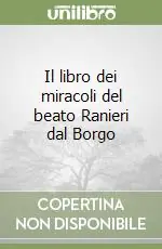 Occasione Il libro dei miracoli del beato Ranieri dal Borgo