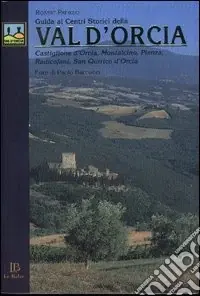 Super Prezzo Guida ai centri storici della Val d‘Orcia. Castiglione d‘Orcia, Montalcino, Pienza, Radicofani, San Quirico d‘Orcia