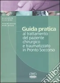 Super Prezzo Guida pratica al trattamento del paziente chirurgico e traumatizzato in Pronto Soccorso