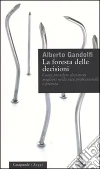 La foresta delle decisioni. Come prendere decisioni migliori nella vita professionale e privata Scelto Dai Clienti