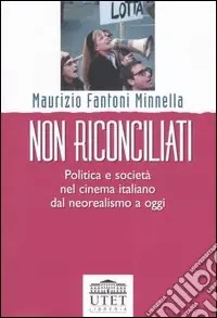 Non riconciliati. Politica e società nel cinema italiano dal neorealismo a oggi Prezzo Di Fabbrica