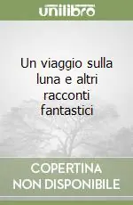 Un viaggio sulla luna e altri racconti fantastici Must-Have