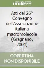 Prezzo Ridotto Atti del 26° Convegno dell‘Associazione italiana macromolecole (Gragnano, 2004)