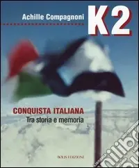 K2. Conquista italiana. Tra storia e memoria Compra Adesso