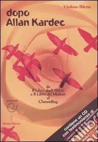 Bestseller Dopo Allan Kardec. Da «Il libro degli Spiriti» e «Il libro dei Medium» al Channeling. Con CD Audio