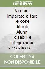 Bambini, imparate a fare le cose difficili. Alunni disabili e integrazione scolastica di qualità Pagamento Sicuro