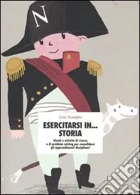 Offerta Limitata Esercitarsi in... storia. Giochi e attività di ricerca e di problem solving per consolidare gli apprendimenti disciplinari