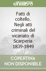 Fatti di coltello. Negli atti criminali del vicariato di Scarperia 1839-1849 A Buon Prezzo