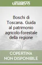 Boschi di Toscana. Guida al patrimonio agricolo-forestale della regione Offerta Lampo