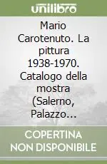 Acquista Ora Mario Carotenuto. La pittura 1938-1970. Catalogo della mostra (Salerno, Palazzo Sant‘Agostino, 21 dicembre 2001-21 gennaio 2002)
