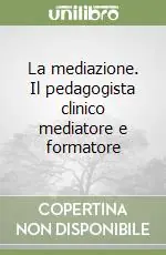 La mediazione. Il pedagogista clinico mediatore e formatore Miglior Prezzo