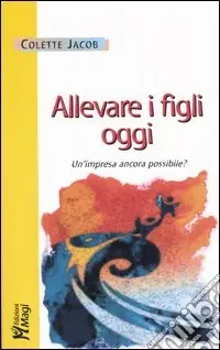 Di Tendenza Allevare i figli oggi. Un‘impresa ancora possibile?