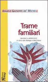 Trame familiari. Genitori e adolescenti in cerca del dialogo e dell‘intesa Ultime Pezzi