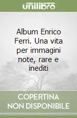 Compra Online Album Enrico Ferri. Una vita per immagini note, rare e inediti
