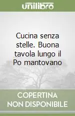 Soddisfatti O Rimborsati Cucina senza stelle. Buona tavola lungo il Po mantovano