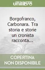 Borgofranco, Carbonara. Tra storia e storie un cronista racconta... Offerta Limitata