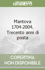 Mantova 1704-2004. Trecento anni di posta Consegna Rapida