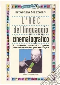 L‘ABC del linguaggio cinematografico. Strutture, analisi e figure nella narrazione per immagini Prezzo Ridotto