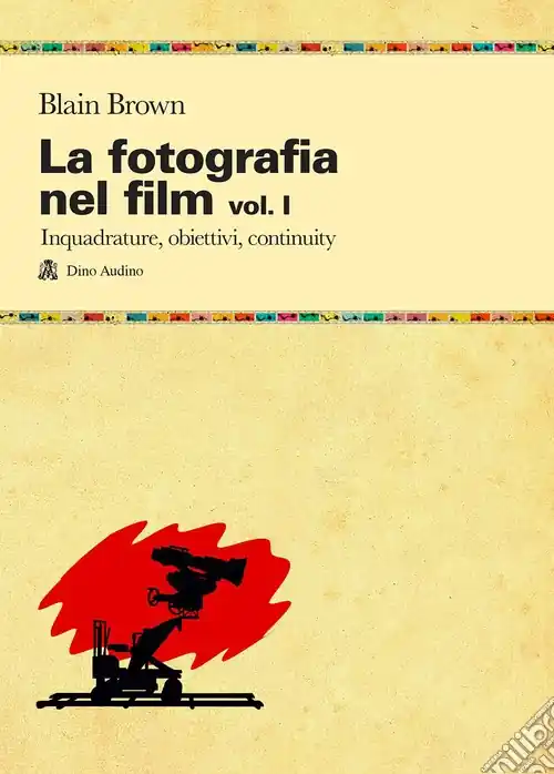 La fotografia nel film. Vol. 1 Inquadrature, obiettivi, continuity Esclusivo