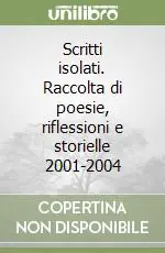 Scritti isolati. Raccolta di poesie, riflessioni e storielle 2001-2004 Ultima Occasione