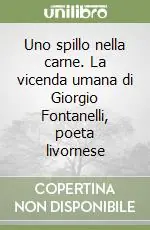 Uno spillo nella carne. La vicenda umana di Giorgio Fontanelli, poeta livornese Pagamento Sicuro