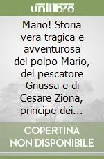 Affare Mario! Storia vera tragica e avventurosa del polpo Mario, del pescatore Gnussa e di Cesare Ziona, principe dei fiocinatori e re della famosa baia di Portobello
