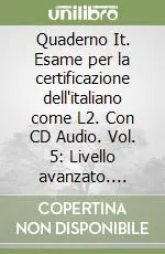 Novità Quaderno It. Esame per la certificazione dell‘italiano come L2. Con CD Audio. Vol. 5 Livello avanzato. Prove degli anni 2002 e 2003