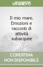 Il mio mare. Emozioni e racconti di attività subacquee Nuovo Arrivo