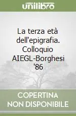 La terza età dell‘epigrafia. Colloquio AIEGL-Borghesi ‘86 Ultima Occasione