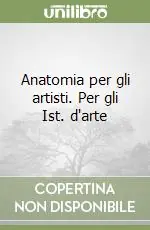 Prezzo Ridotto Anatomia per gli artisti. Per gli Ist. d‘arte