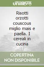 Offerta Del Giorno Risotti orzotti couscous miglio mais e paella. I cereali in cucina