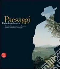 Paesaggi. Pretesti dell‘anima. Visioni ed interpretazioni della natura nell‘arte italiana dell‘Ottocento. Ediz. illustrata Spedizione Espresso