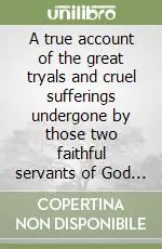 Sconto A true account of the great tryals and cruel sufferings undergone by those two faithful servants of God Katherine Evans and Sarah Cheevers