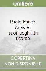 Compra Oggi Stesso Paolo Enrico Arias e i suoi luoghi. In ricordo