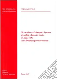 Gli "Arreglos" tra l‘episcopato e il governo nel conflitto religioso del Messico (21 giugno 1929). Come risultano dagli archivi messicani Offerta Del Giorno