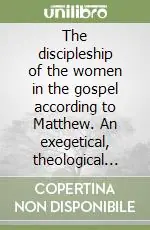 Must-Have The discipleship of the women in the gospel according to Matthew. An exegetical, theological study of Matthew (27 51b-56, 57-61 and 28 1-10)