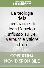 La teologia della rivelazione di Jean Danielou. Influsso su Dei Verbum e valore attuale Spedito Oggi
