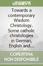 Popolare Towards a contemporary Wisdom Christology. Some catholic christologies in German, English and French. (1965-1995)