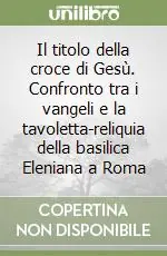 Il titolo della croce di Gesù. Confronto tra i vangeli e la tavoletta-reliquia della basilica Eleniana a Roma Promo Stagionale