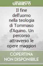 Nuova Collezione Il fine dell‘uomo nella teologia di Tommaso d‘Aquino. Un percorso attraverso le opere maggiori