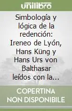 Simbología y lógica de la redención Ireneo de Lyón, Hans Küng y Hans Urs von Balthasar leídos con la ayuda de Paul Ricoeur Pagamento Sicuro