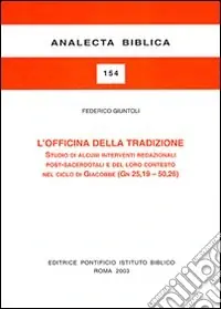 L‘officina della tradizione. Studio di alcuni interventi redazionali post-sacerdotali e del loro contesto nel ciclo di Giacobbe (Gn 25, 19-50, 26) Di Tendenza