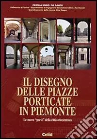 Prezzo Scontato Il disegno delle piazze porticate in Piemonte. Le nuove «porte» della città ottocentesca