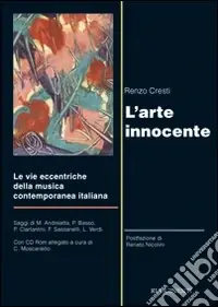 Pagamento Sicuro L‘arte innocente. Le vie eccentriche della musica contemporanea italiana. Con CD-ROM