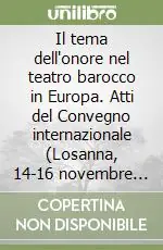 Il tema dell‘onore nel teatro barocco in Europa. Atti del Convegno internazionale (Losanna, 14-16 novembre 2002) Compra Online