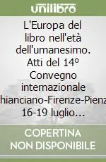 L‘Europa del libro nell‘età dell‘umanesimo. Atti del 14° Convegno internazionale (Chianciano-Firenze-Pienza, 16-19 luglio 2002) Offerta Limitata