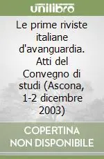 Subito Disponibile Le prime riviste italiane d‘avanguardia. Atti del Convegno di studi (Ascona, 1-2 dicembre 2003)