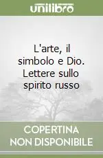 L‘arte, il simbolo e Dio. Lettere sullo spirito russo Offerta Lampo